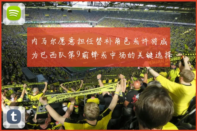 内马尔愿意担任替补角色或许将成为巴西队第9前锋或中场的关键选择