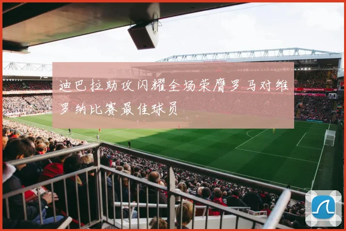 迪巴拉助攻闪耀全场荣膺罗马对维罗纳比赛最佳球员
